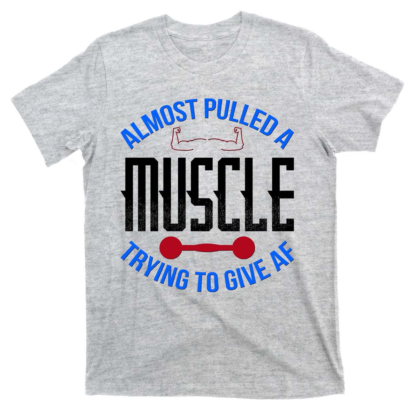 Funny Almost Pulled A Muscle Trying To Give A AF T-Shirt