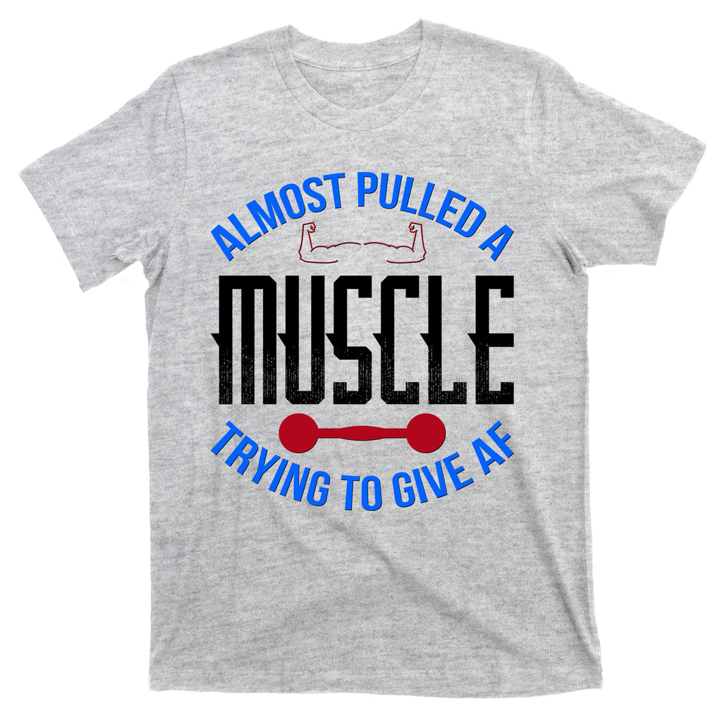 Funny Almost Pulled A Muscle Trying To Give A AF T-Shirt