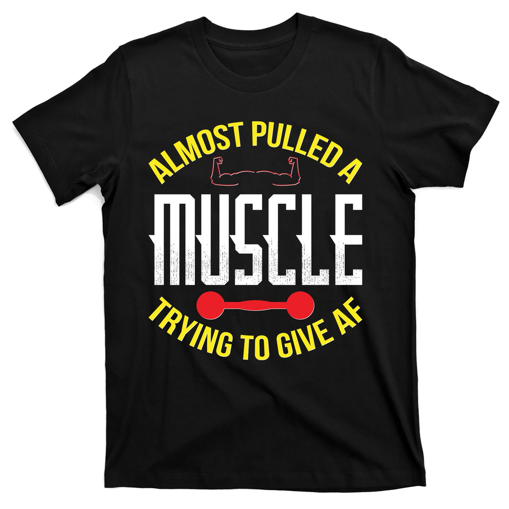 Funny Almost Pulled A Muscle Trying To Give A AF T-Shirt