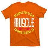 Funny Almost Pulled A Muscle Trying To Give A AF T-Shirt