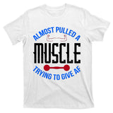 Funny Almost Pulled A Muscle Trying To Give A AF T-Shirt