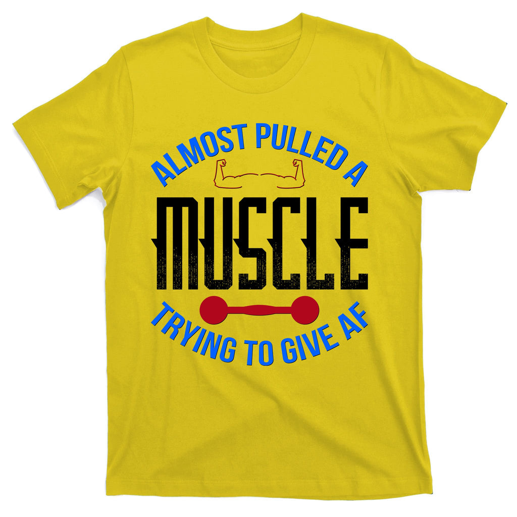 Funny Almost Pulled A Muscle Trying To Give A AF T-Shirt