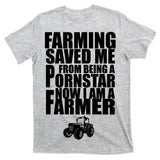 Farming Saved Me From being A Pornstar T-Shirt