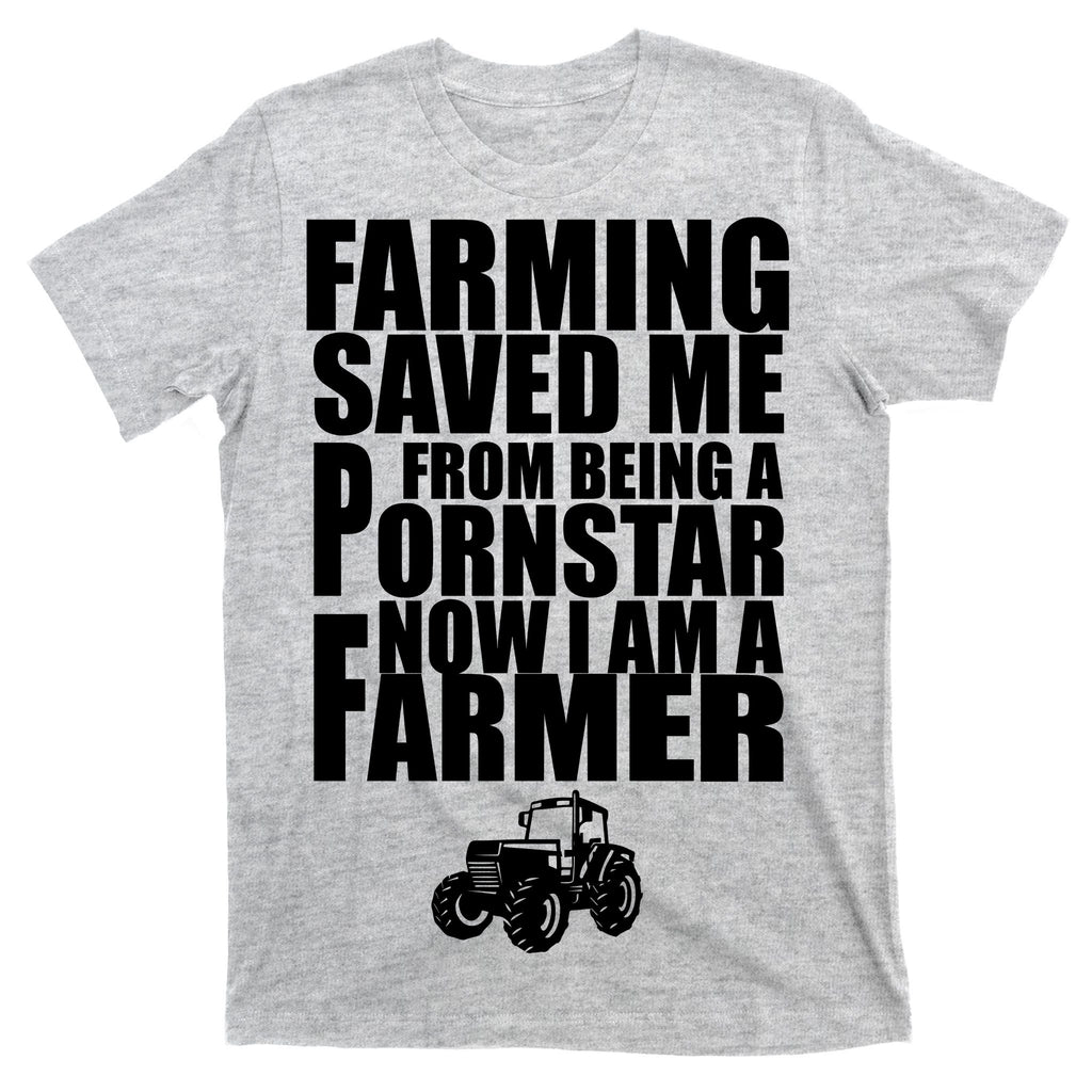 Farming Saved Me From being A Pornstar T-Shirt