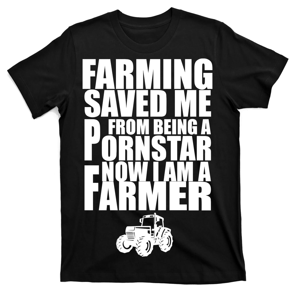 Farming Saved Me From being A Pornstar T-Shirt