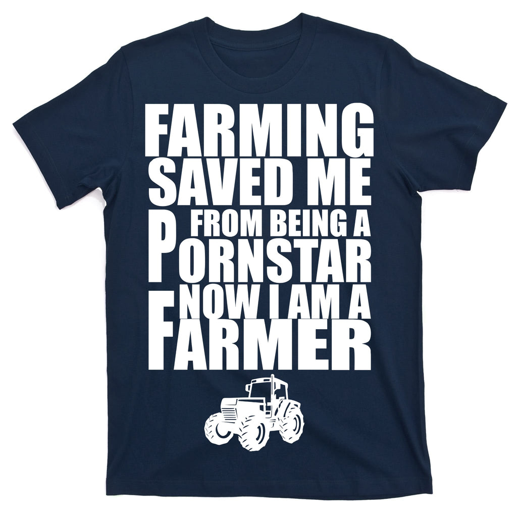 Farming Saved Me From being A Pornstar T-Shirt