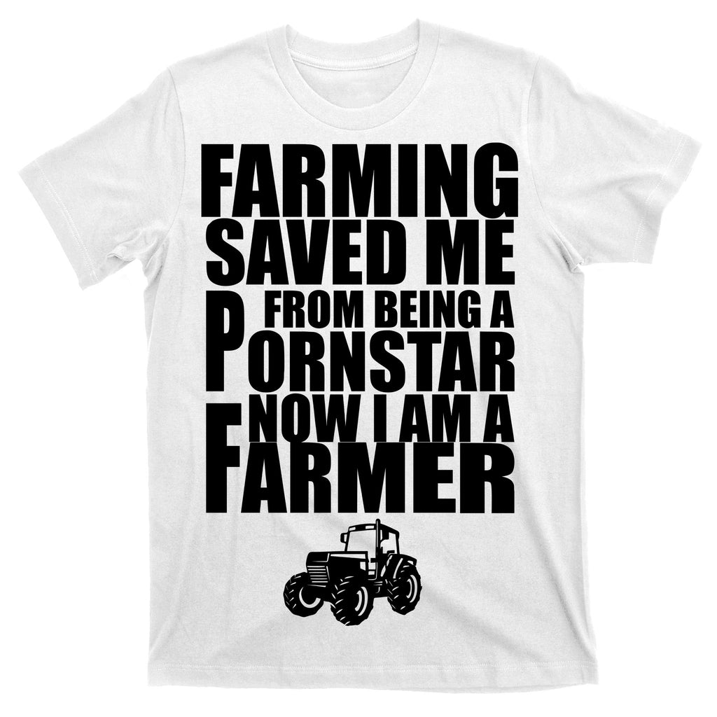 Farming Saved Me From being A Pornstar T-Shirt