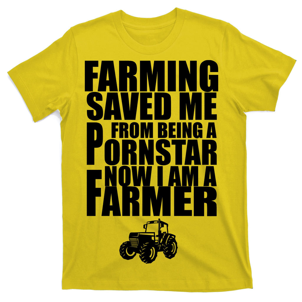 Farming Saved Me From being A Pornstar T-Shirt