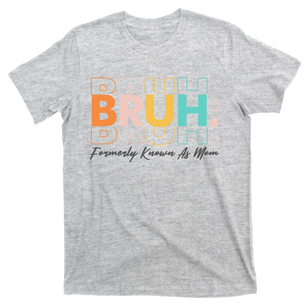 Funny Bruh Formerly Know As Mom T-Shirt