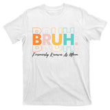 Funny Bruh Formerly Know As Mom T-Shirt