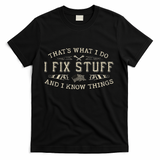 ThatS What I Do I Fix Stuff And I Know Things Funny Dad T-Shirt