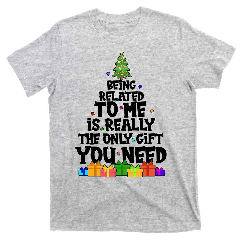 Funny Christmas Being Related To Me Is Really The Only Gift You Need T-Shirt