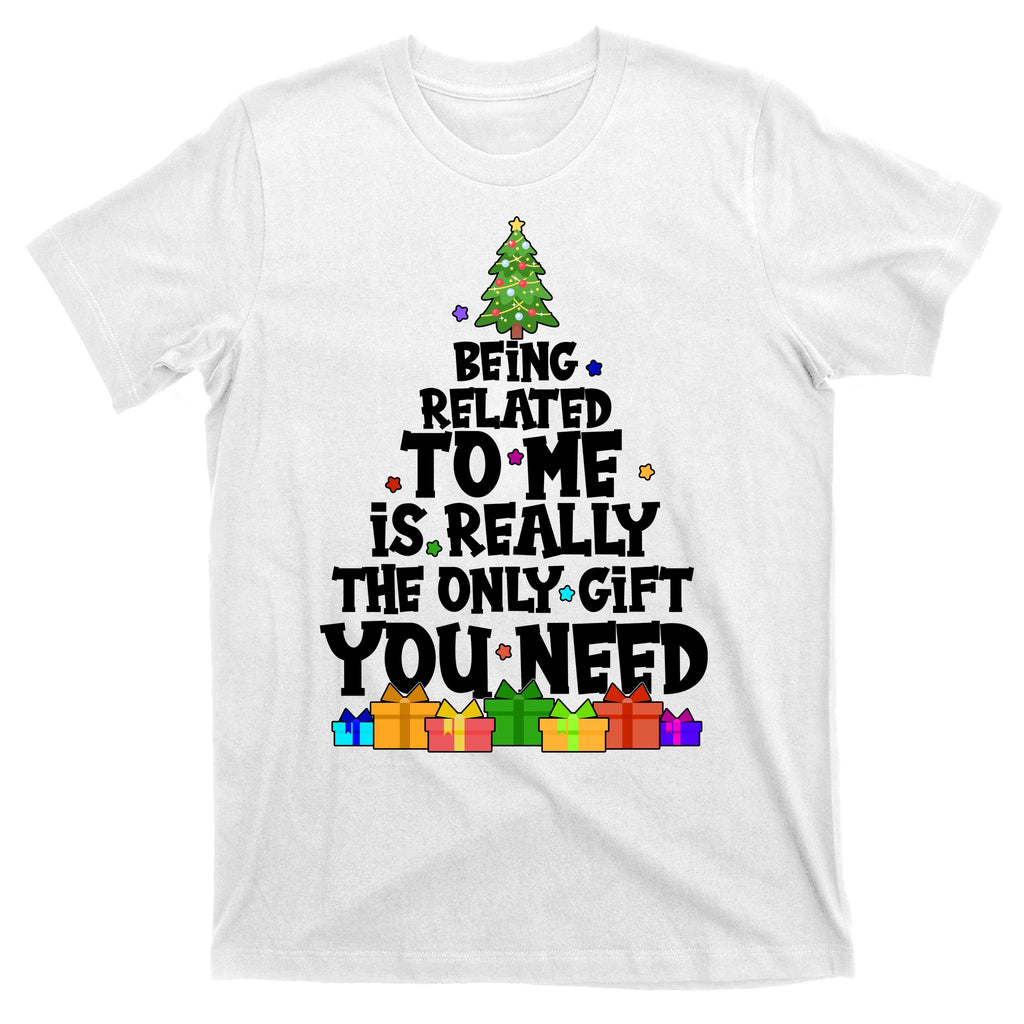 Funny Christmas Being Related To Me Is Really The Only Gift You Need T-Shirt