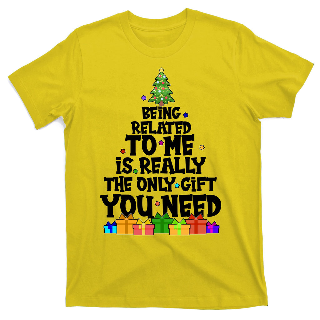 Funny Christmas Being Related To Me Is Really The Only Gift You Need T-Shirt