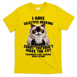Funny Cat I Have Selective Hearing Sorry You Didn't Make The Cut  T-Shirt
