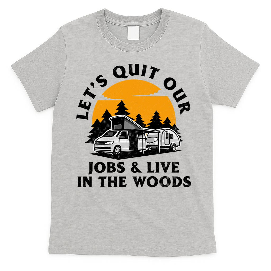 Funny Camping Lets Quit Our Jobs And Live In The Woods T-Shirt