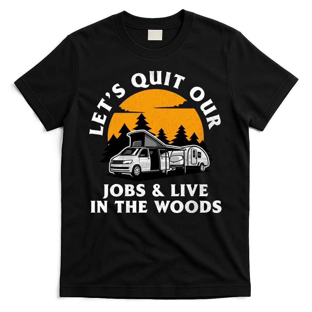 Funny Camping Lets Quit Our Jobs And Live In The Woods T-Shirt