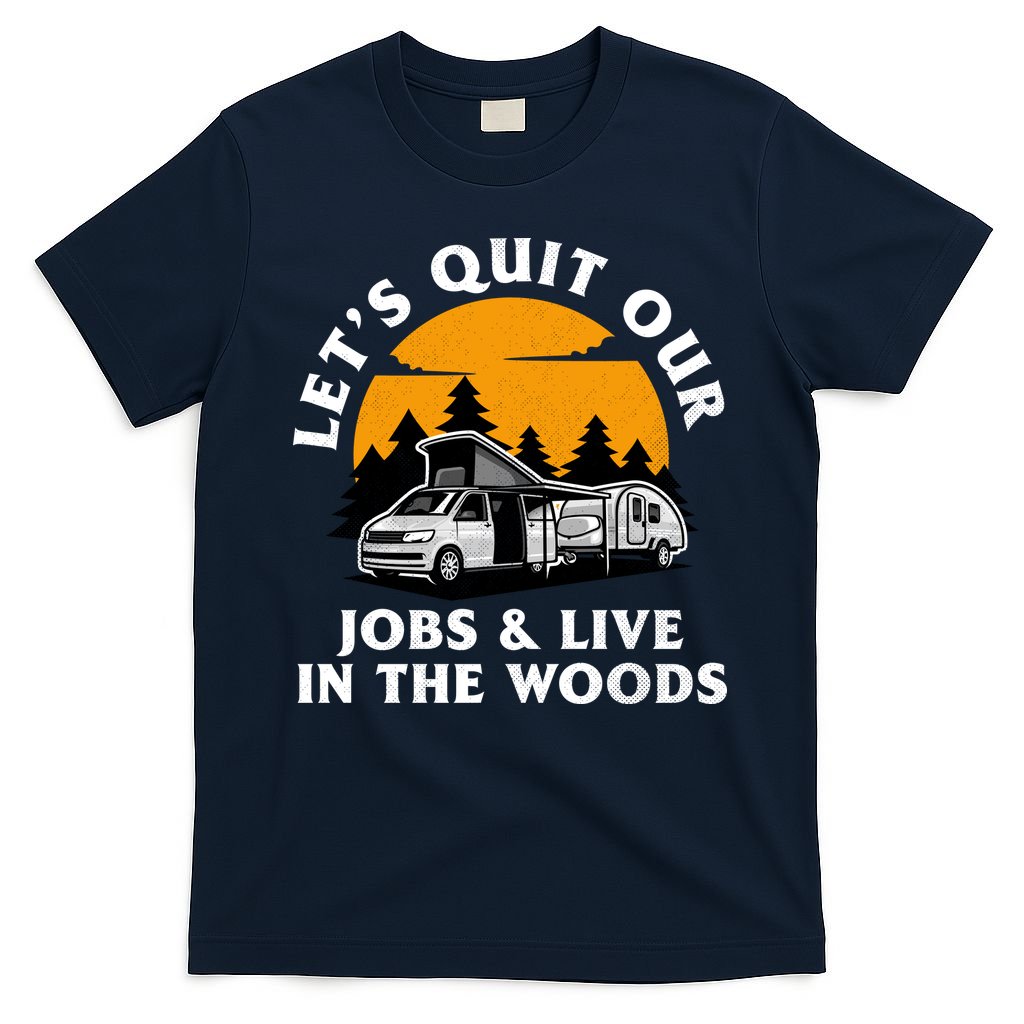 Funny Camping Lets Quit Our Jobs And Live In The Woods T-Shirt