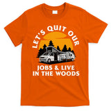 Funny Camping Lets Quit Our Jobs And Live In The Woods T-Shirt