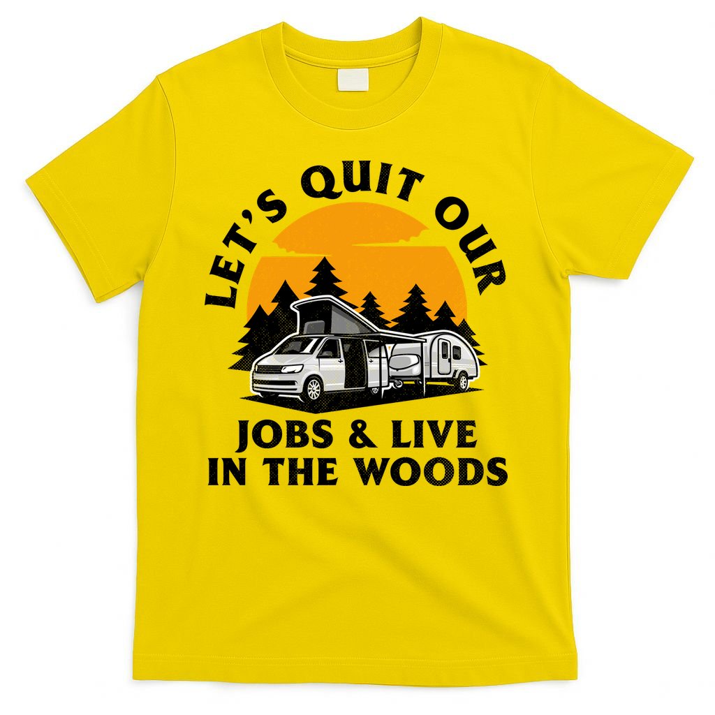 Funny Camping Lets Quit Our Jobs And Live In The Woods T-Shirt