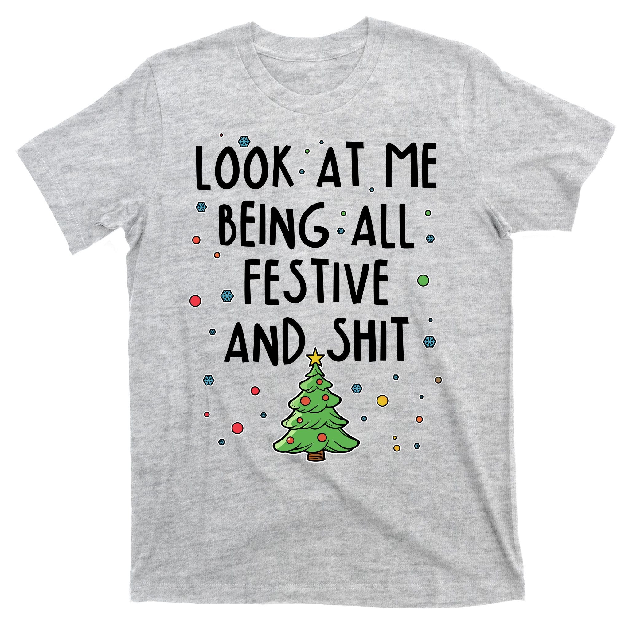 Funny Christmas Look At Me Being All Festive And Shit T-Shirt
