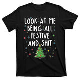 Funny Christmas Look At Me Being All Festive And Shit T-Shirt
