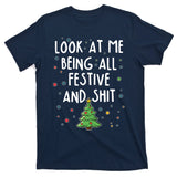 Funny Christmas Look At Me Being All Festive And Shit T-Shirt