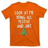 Funny Christmas Look At Me Being All Festive And Shit T-Shirt