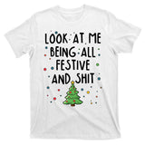 Funny Christmas Look At Me Being All Festive And Shit T-Shirt