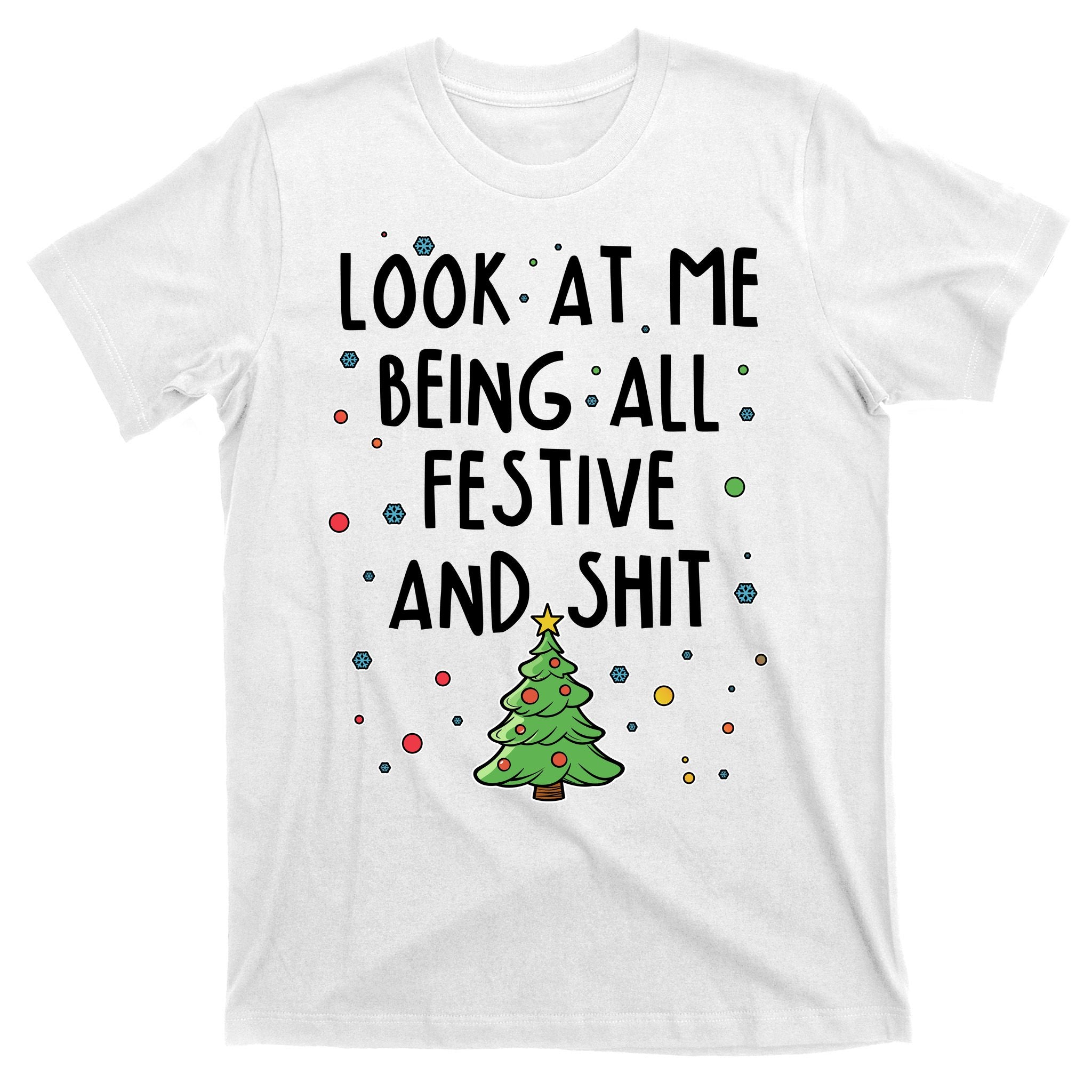Funny Christmas Look At Me Being All Festive And Shit T-Shirt