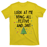 Funny Christmas Look At Me Being All Festive And Shit T-Shirt