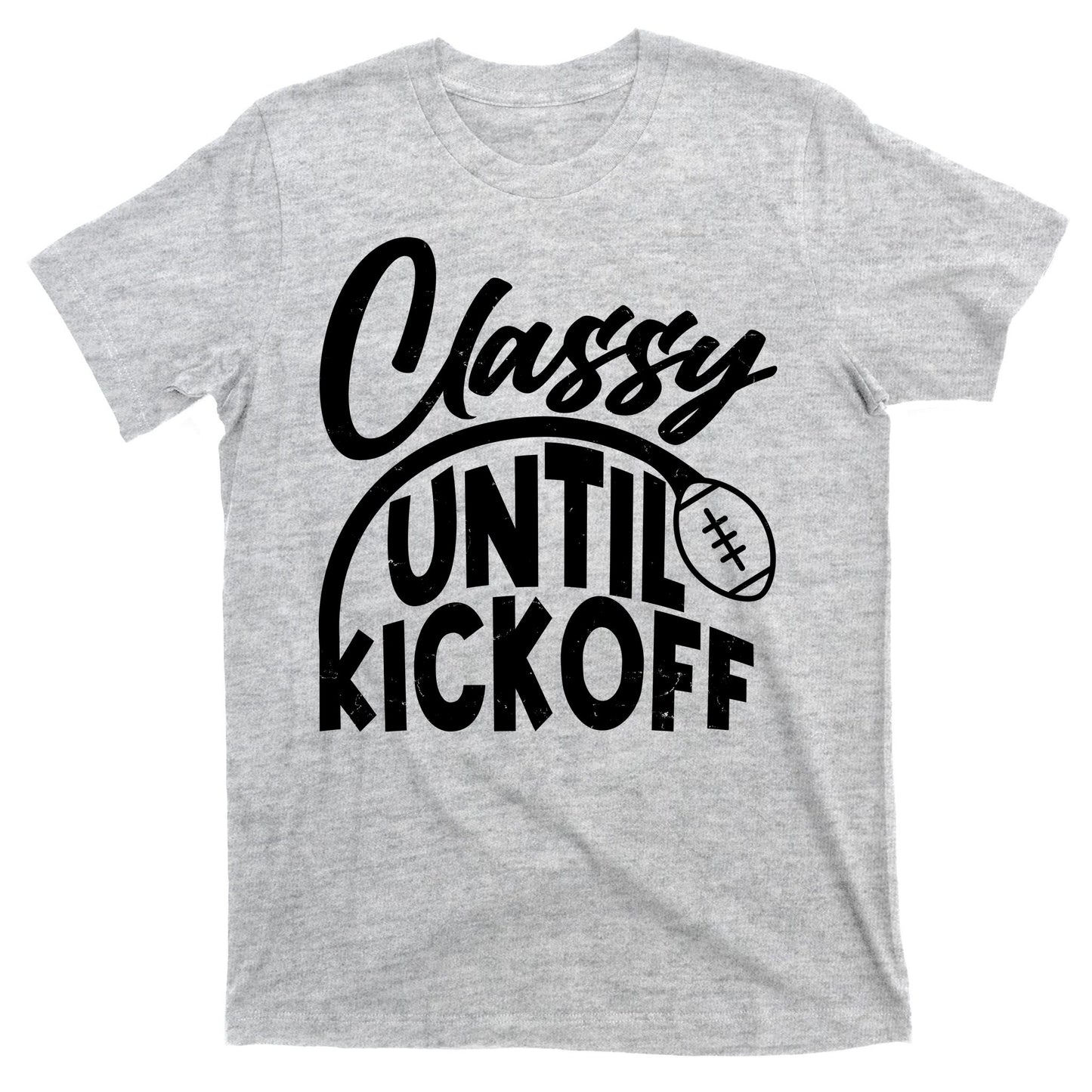 Funny Classy Until Kickoff Football Fan T-Shirt