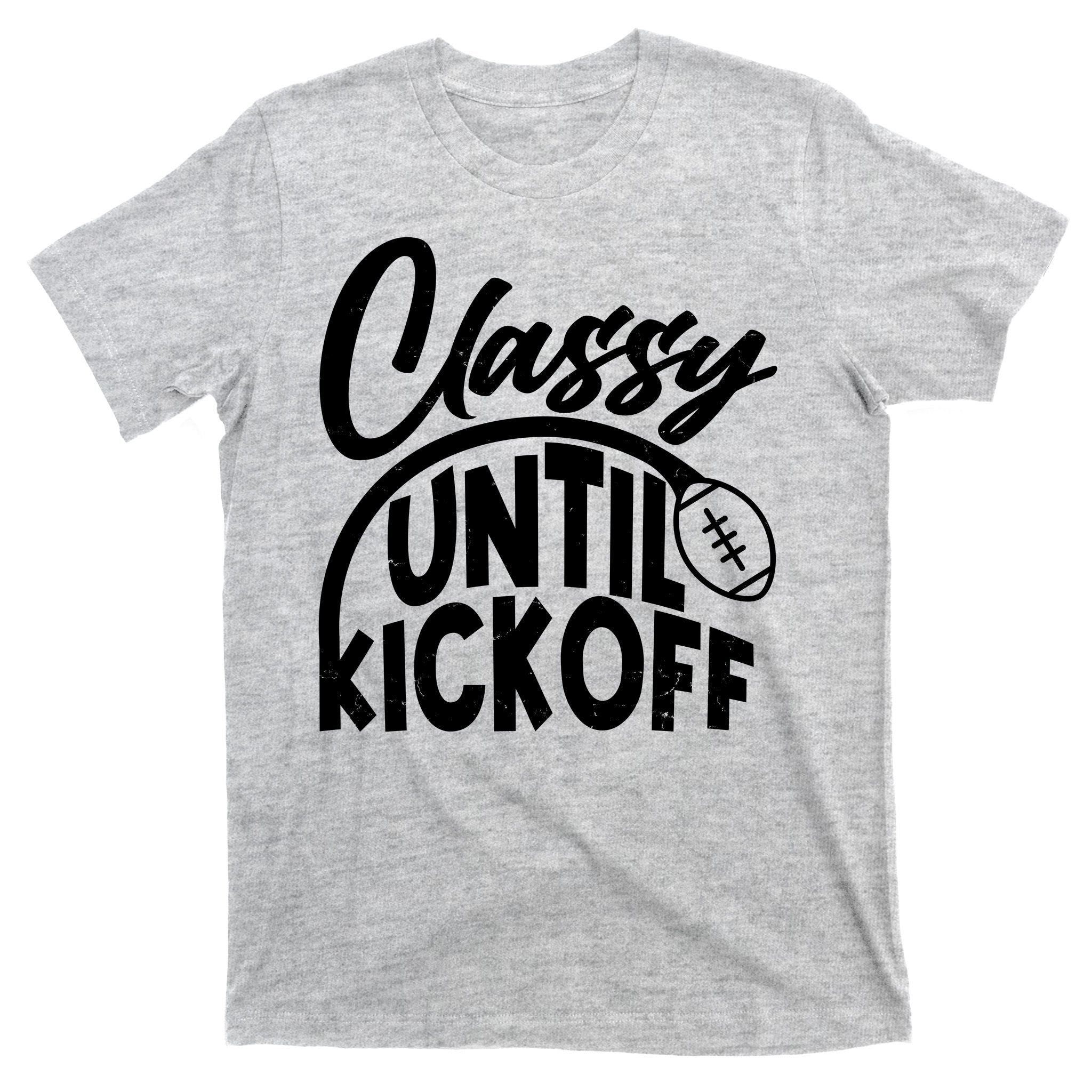 Funny Classy Until Kickoff Football Fan T-Shirt