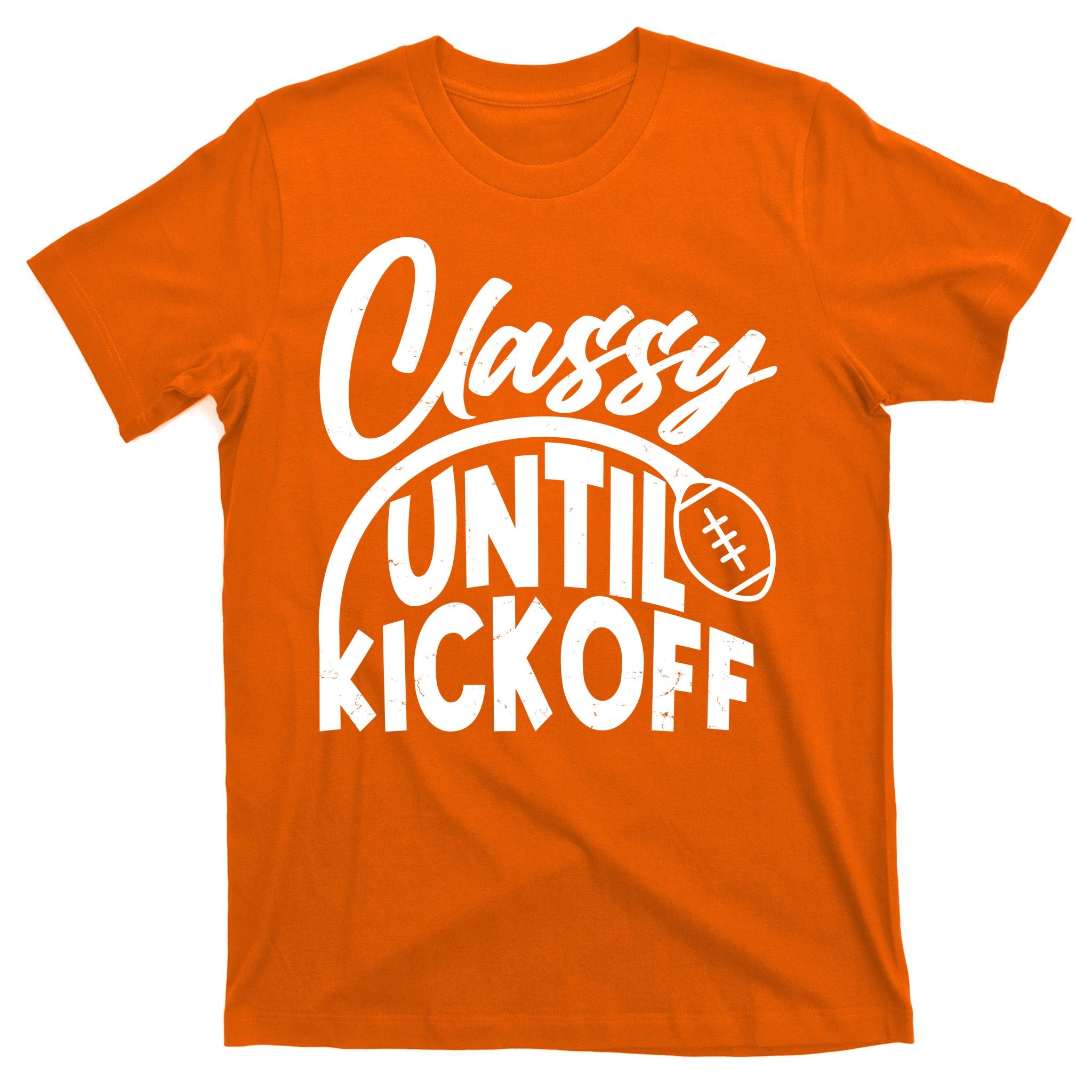 Funny Classy Until Kickoff Football Fan T-Shirt