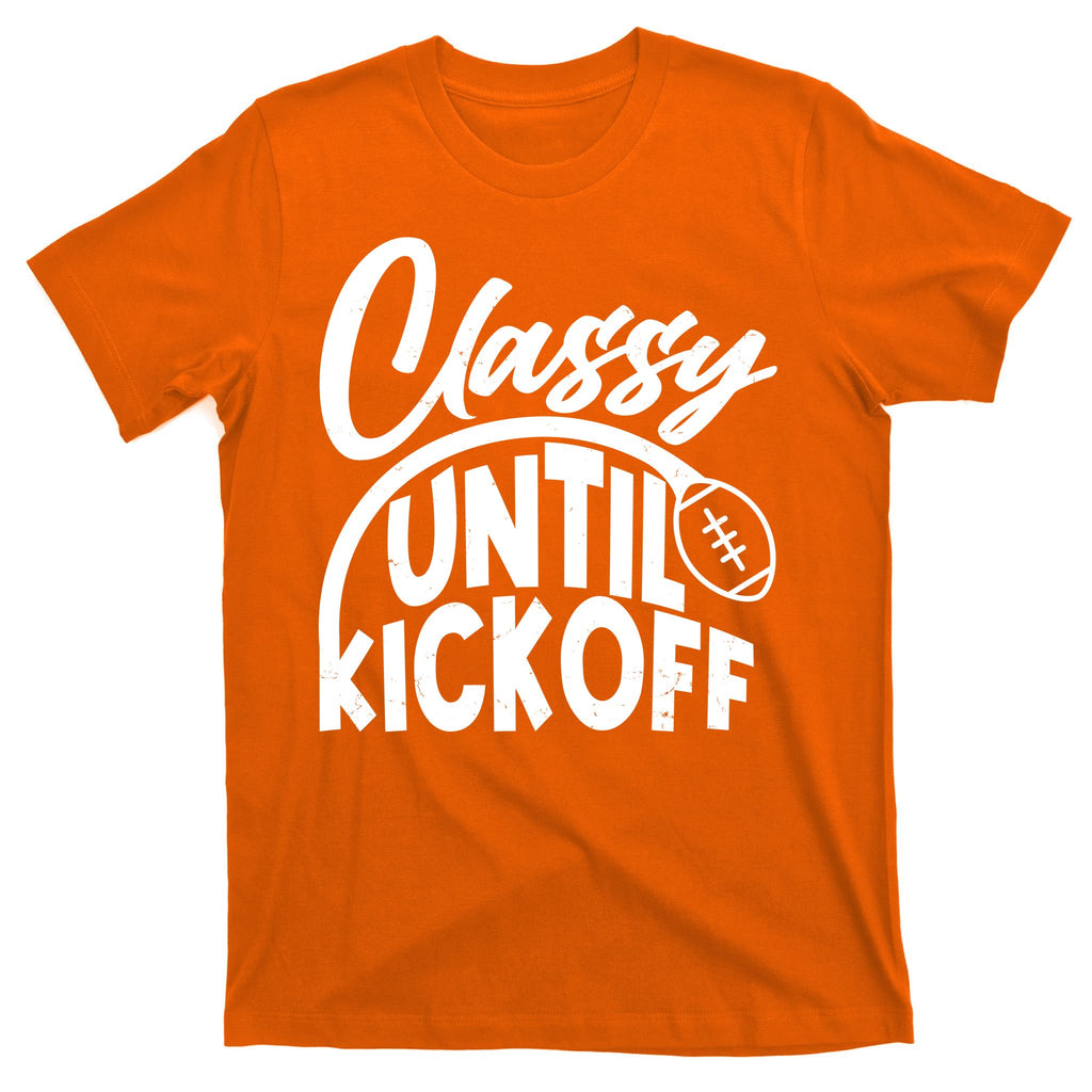 Funny Classy Until Kickoff Football Fan T-Shirt
