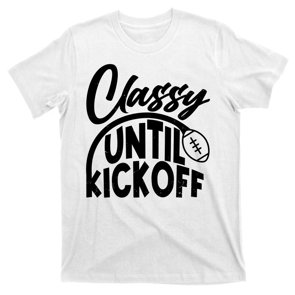 Funny Classy Until Kickoff Football Fan T-Shirt