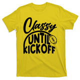 Funny Classy Until Kickoff Football Fan T-Shirt