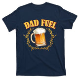 Funny Dad Fuel Beer Lover T-Shirt