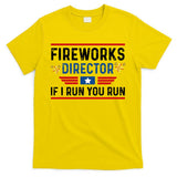 Fireworks Director If I Run You Run 4th Of July T-Shirt