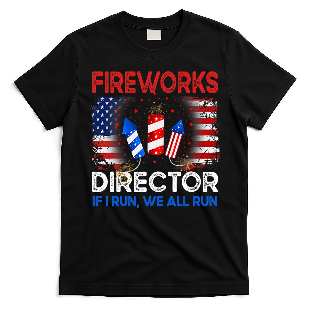 Fireworks Director If I Run We All Run US 4th Of July T-Shirt