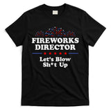 Fireworks Director Lets Blow Shit Up Funny 4th Of July T-Shirt