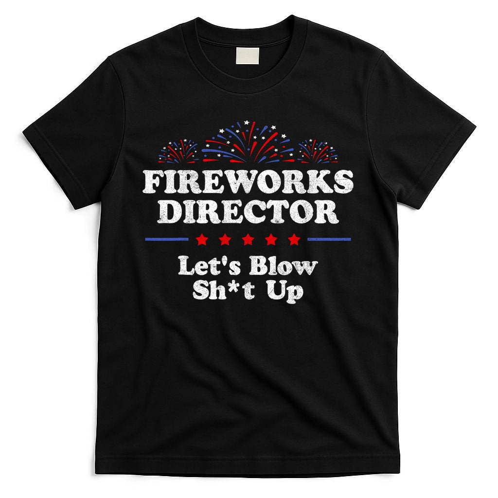 Fireworks Director Lets Blow Shit Up Funny 4th Of July T-Shirt