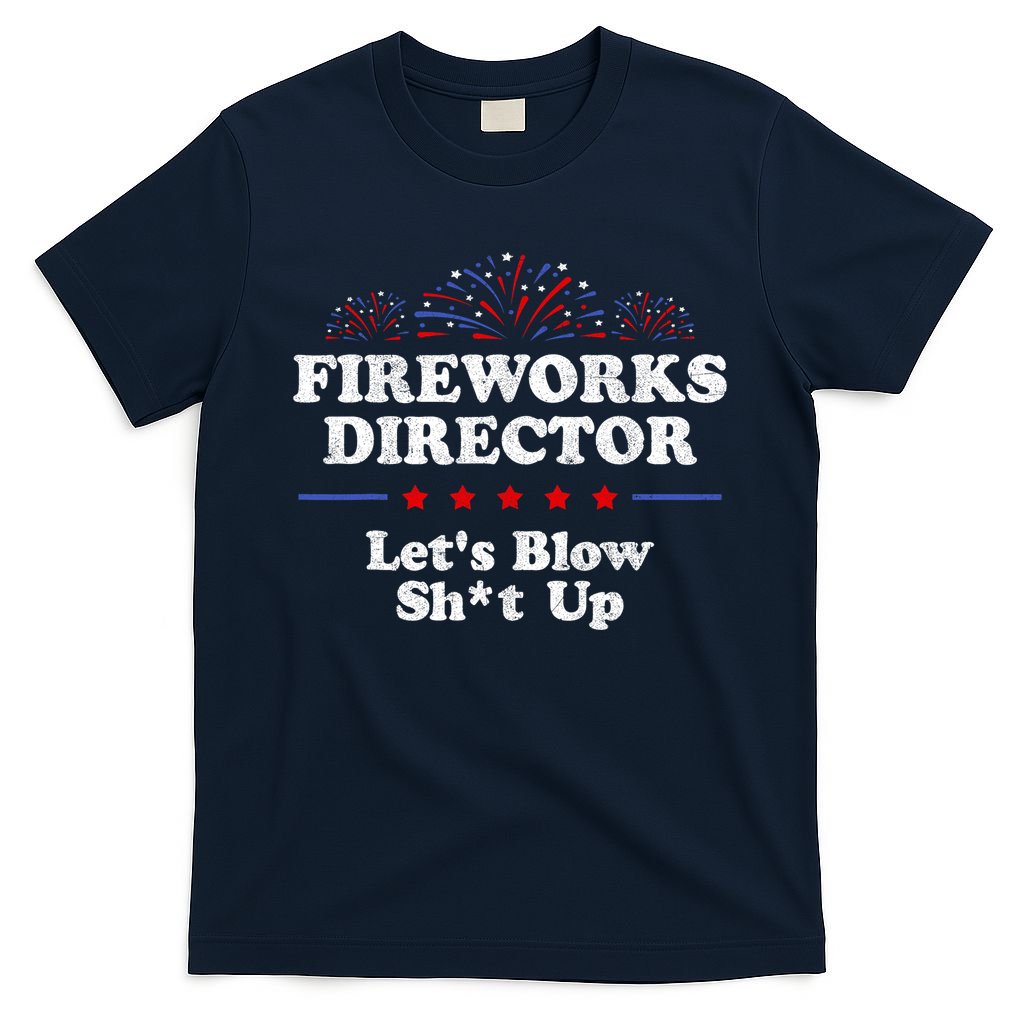 Fireworks Director Lets Blow Shit Up Funny 4th Of July T-Shirt