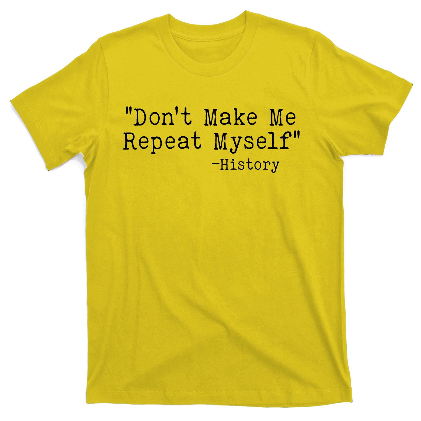 Funny Dont Make Me Repeat Myself History T-Shirt