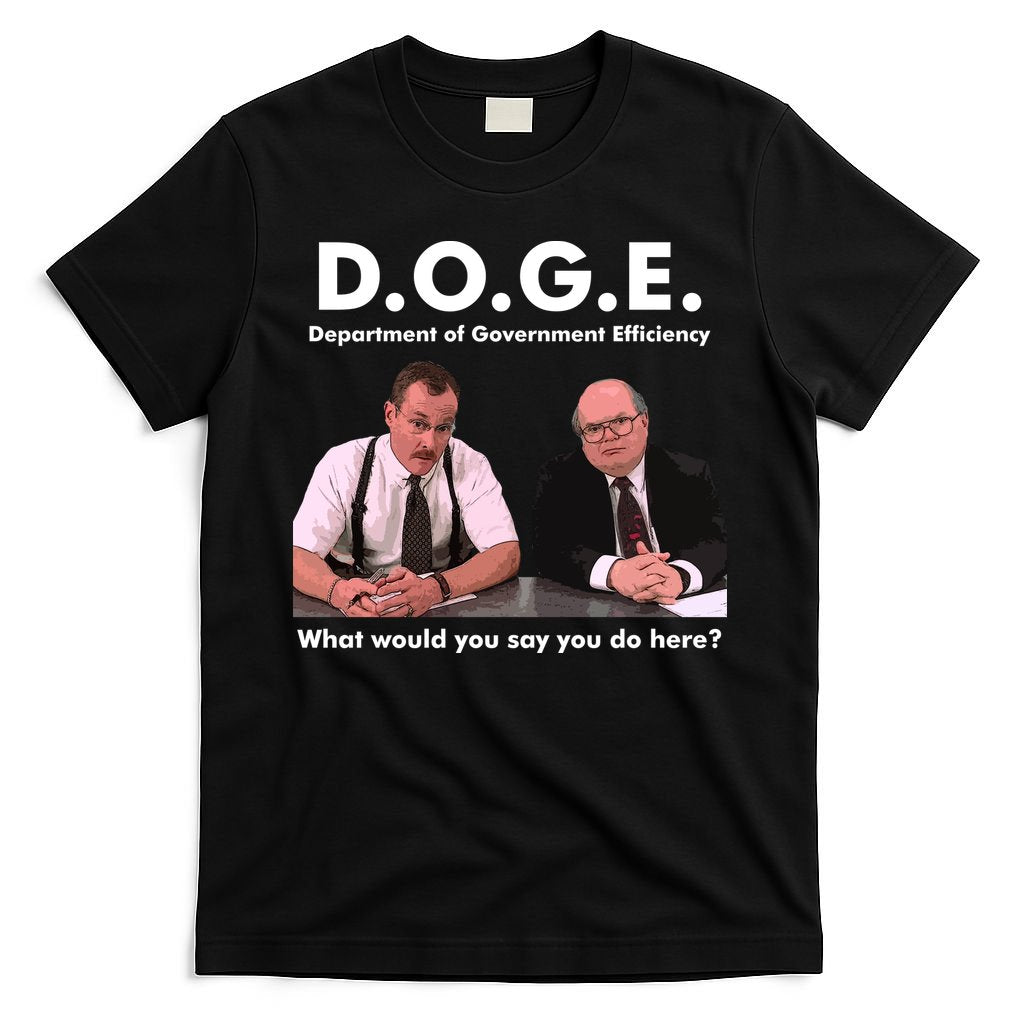 Funny D.O.G.E. What Would You Say You Do Here? T-Shirt