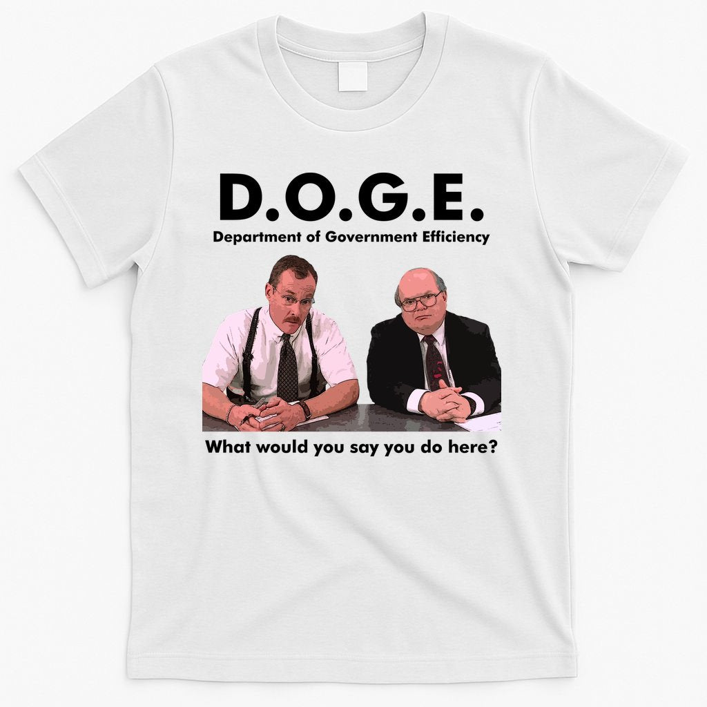 Funny D.O.G.E. What Would You Say You Do Here? T-Shirt