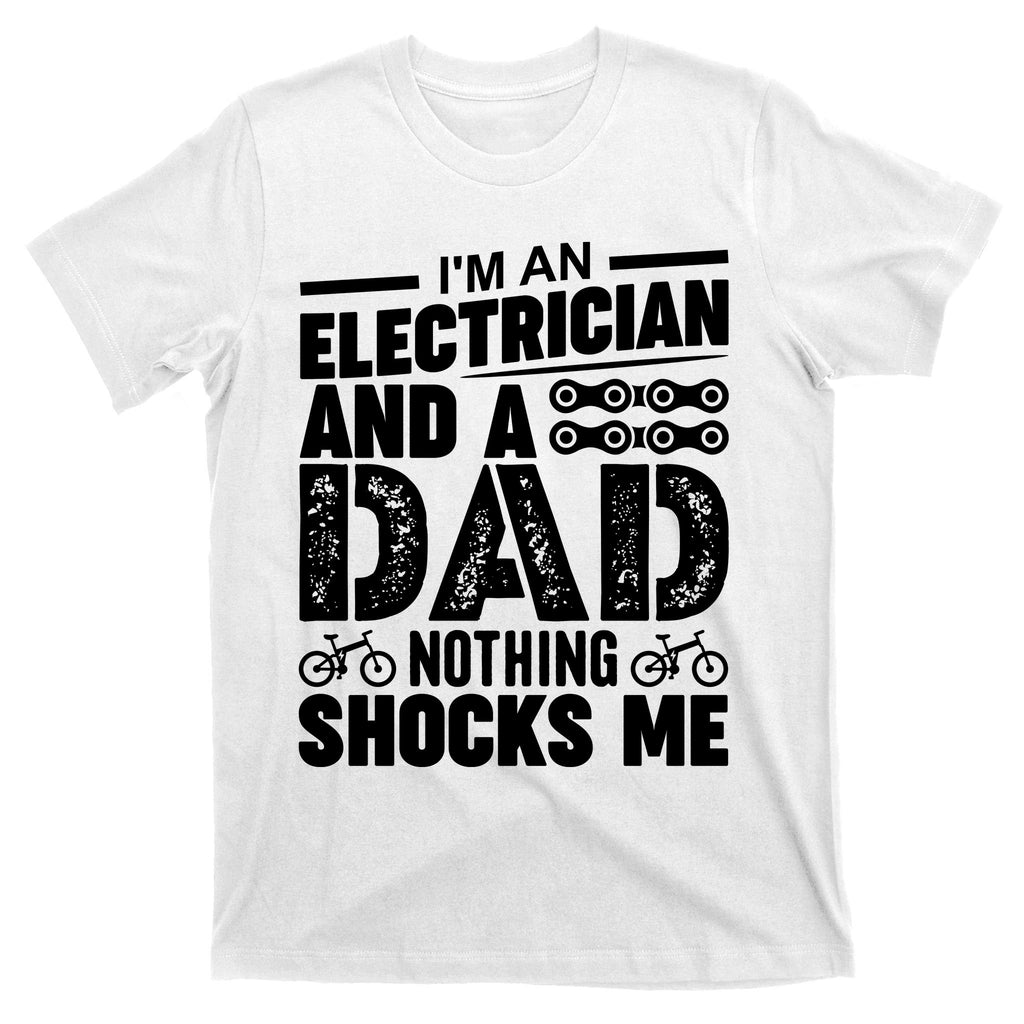 Funny Electrician Dad Nothing Shocks Me T-Shirt