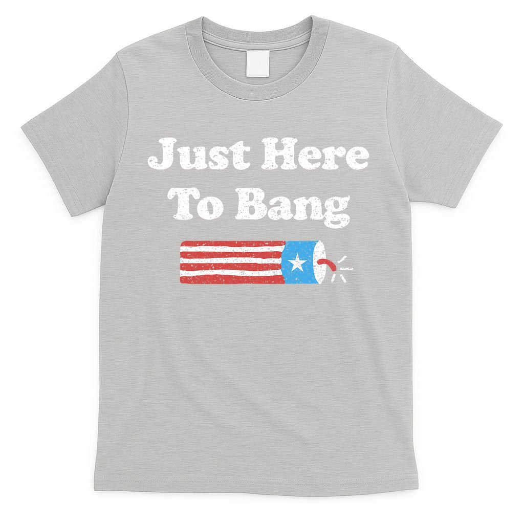 Funny Fourth Of July 4th Of July I'm Just Here To Bang T-Shirt