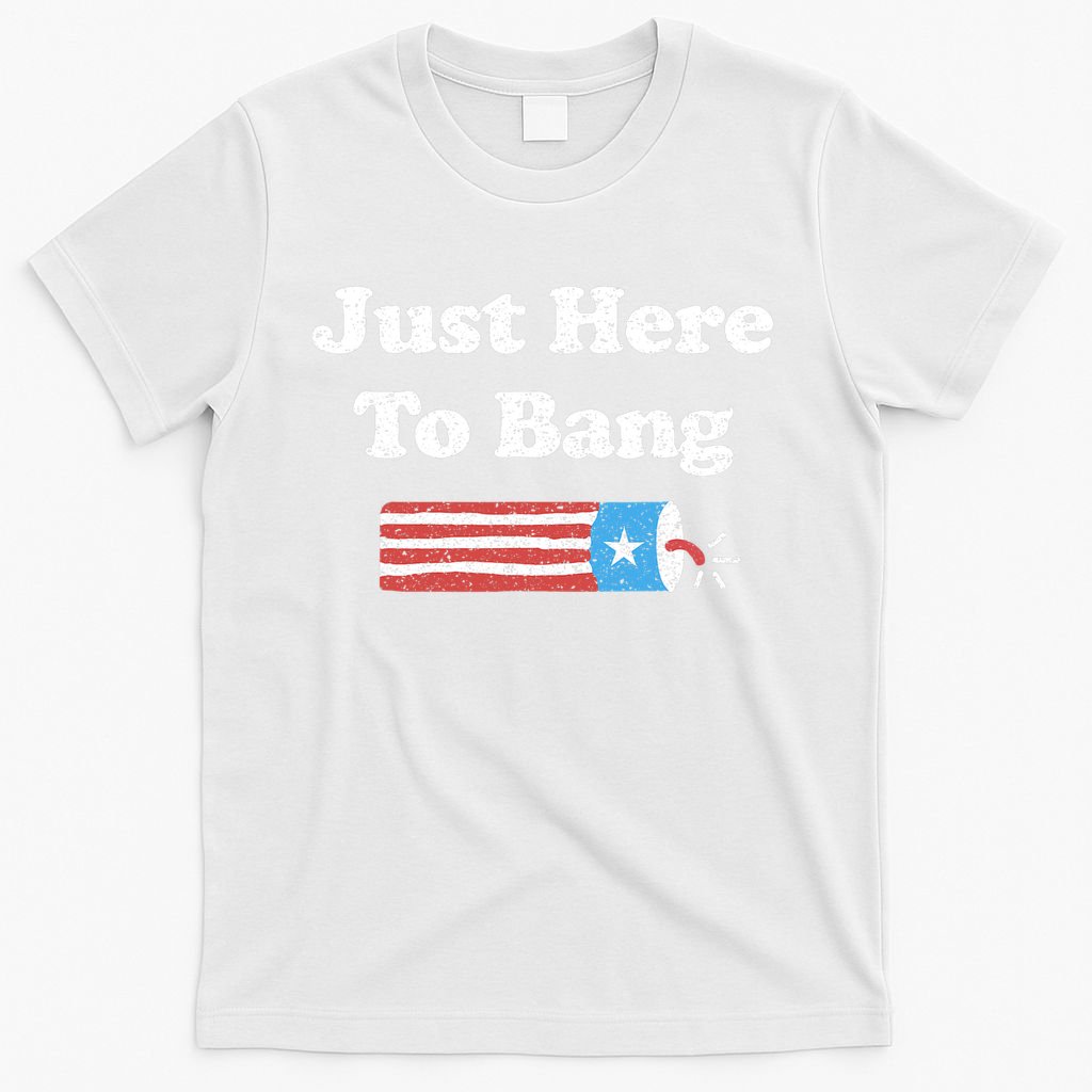 Funny Fourth Of July 4th Of July I'm Just Here To Bang T-Shirt