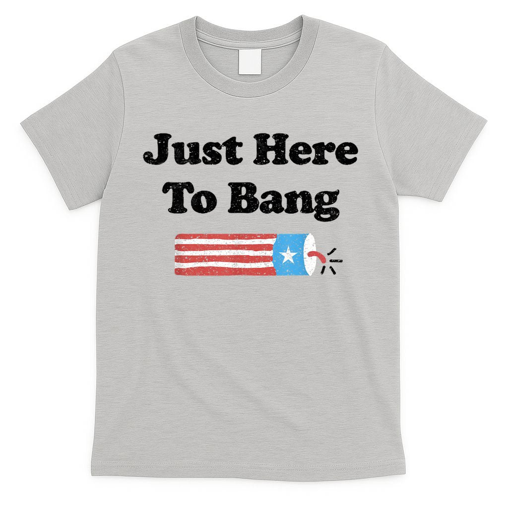 Funny Fourth Of July 4th Of July I'm Just Here To Bang T-Shirt